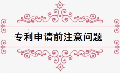 專(zhuān)利申請(qǐng)前注意問(wèn)題